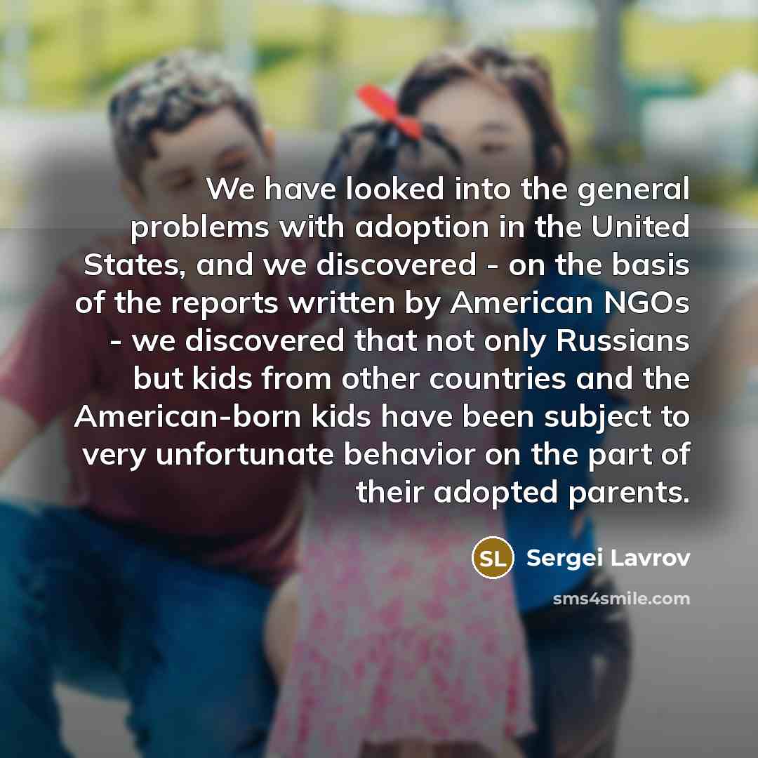 “We have looked into the general problems with adoption in…” quote by Sergei Lavrov