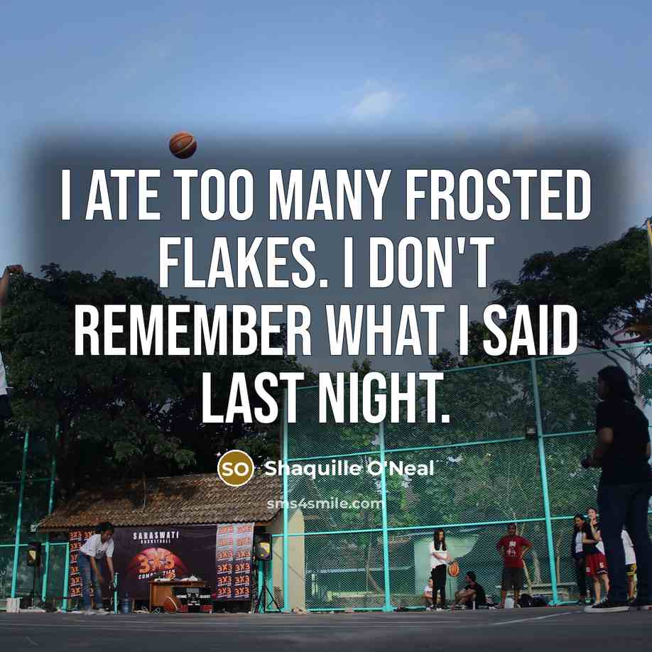“I ate too many Frosted Flakes. I don't remember what…” quote by Shaquille O'Neal