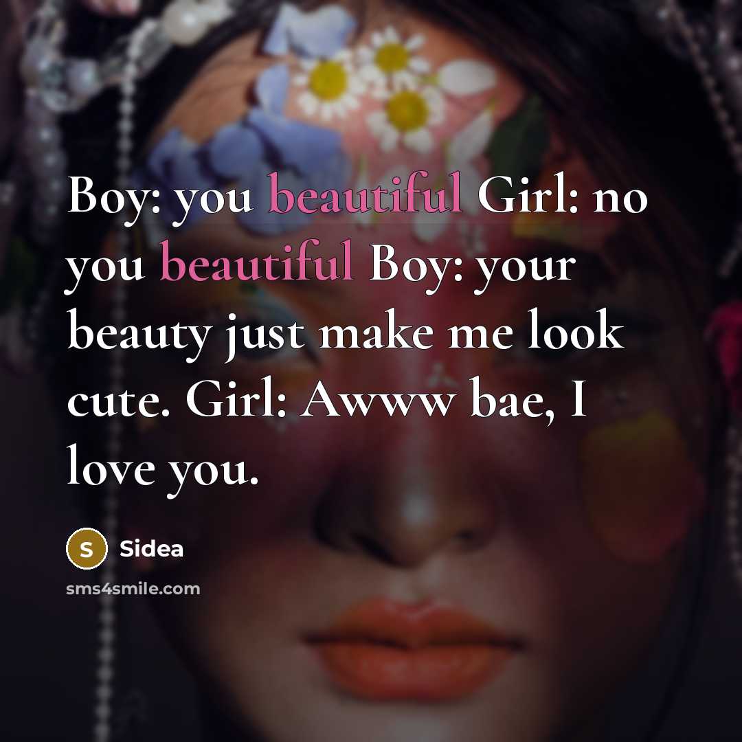 “Boy: you beautiful Girl: no you beautiful Boy: your beauty…” quote by Sidea