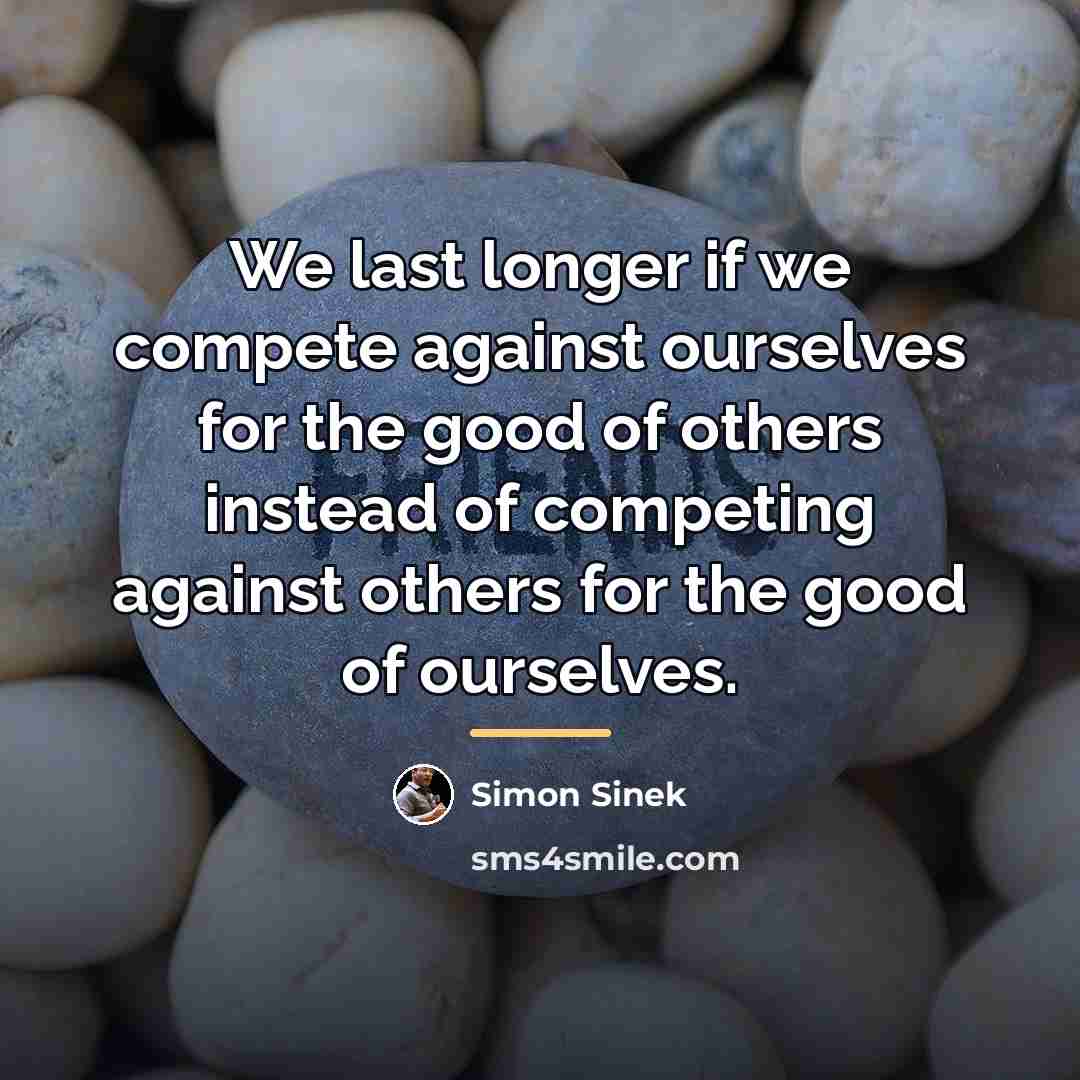 “We last longer if we compete against ourselves for the…” quote by Simon Sinek