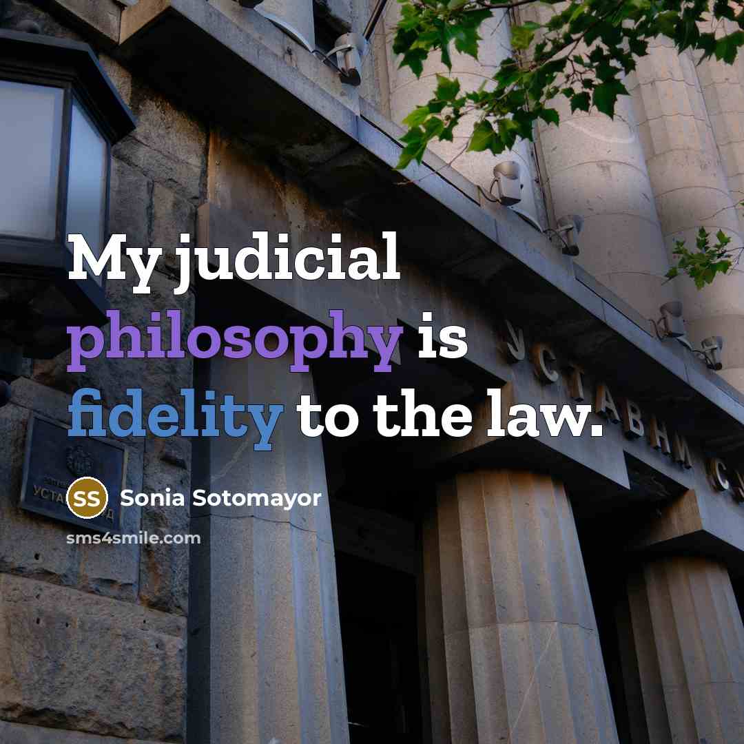 “My judicial philosophy is fidelity to the law.…” quote by Sonia Sotomayor
