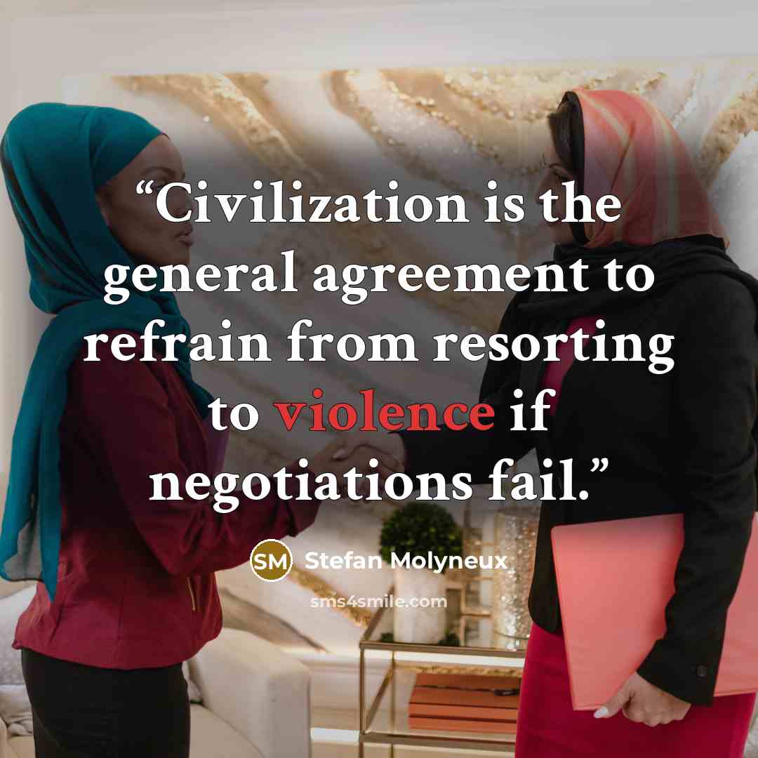 “Civilization is the general agreement to refrain from resorting to violence if negotiations fail.” quote by Stefan Molyneux
