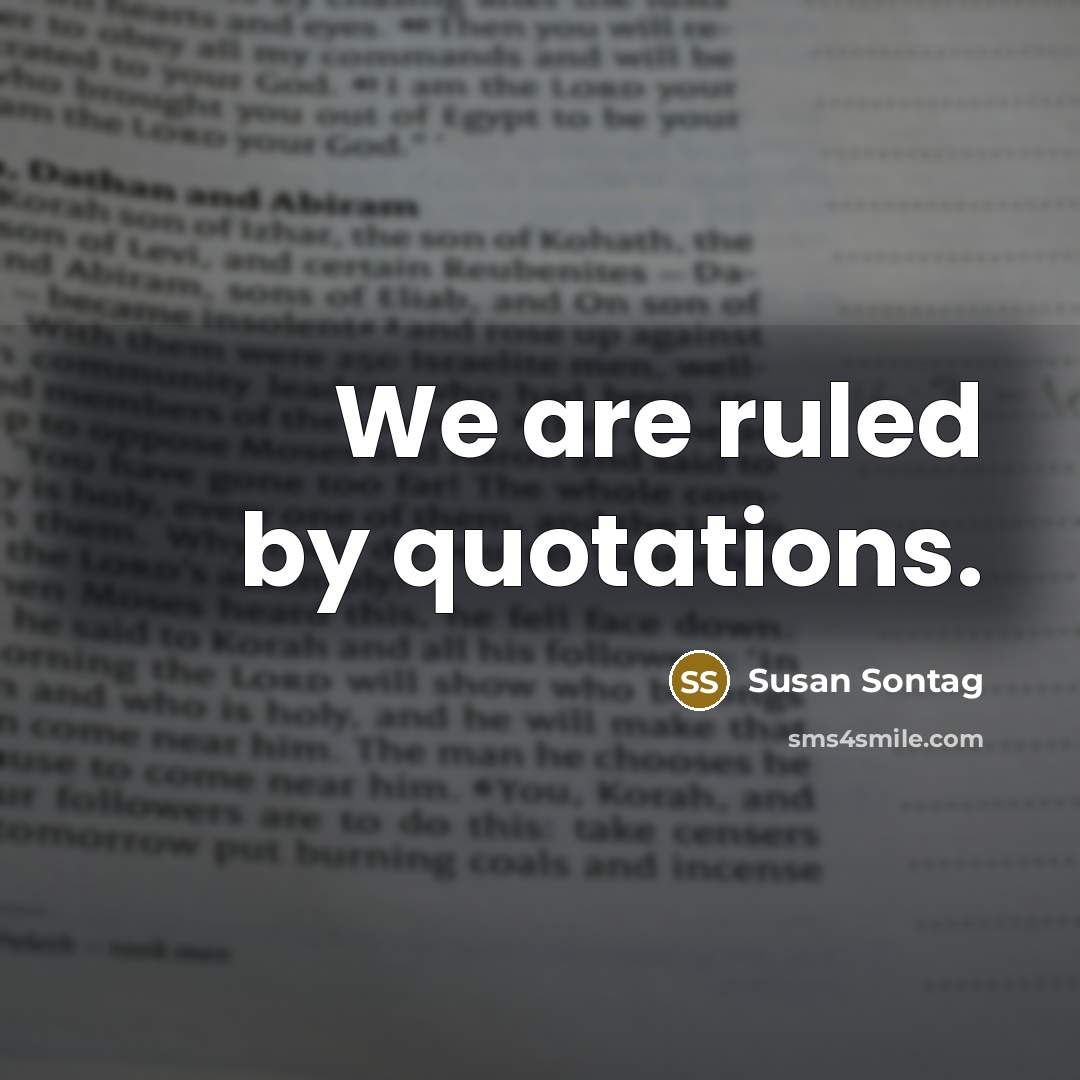 “We are ruled by quotations.…” quote by Susan Sontag