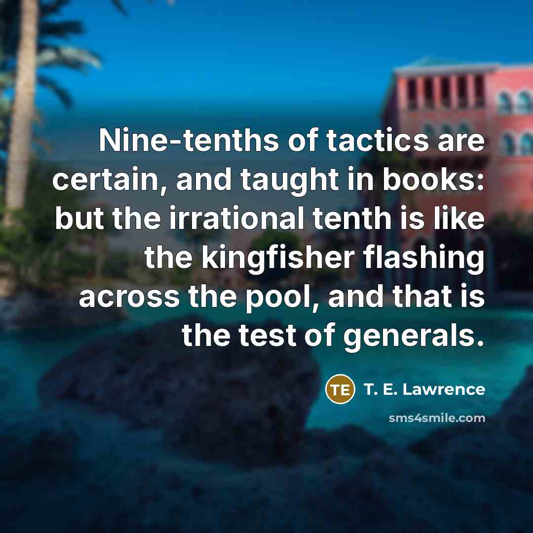“Nine-tenths of tactics are certain, and taught in books: but…” quote by T. E. Lawrence