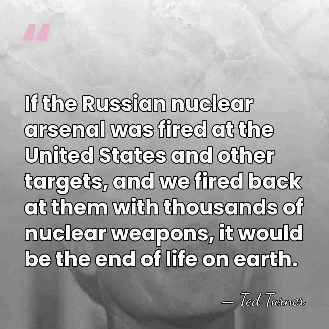 If the Russian nuclear arsenal was fired at the United States and&hellip; - Ted Turner