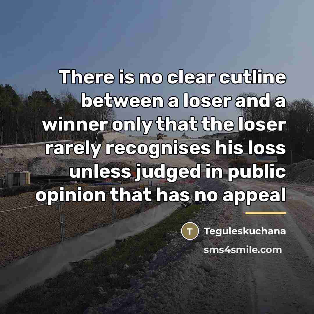 “There is no clear cutline between a loser and a…” quote by Teguleskuchana