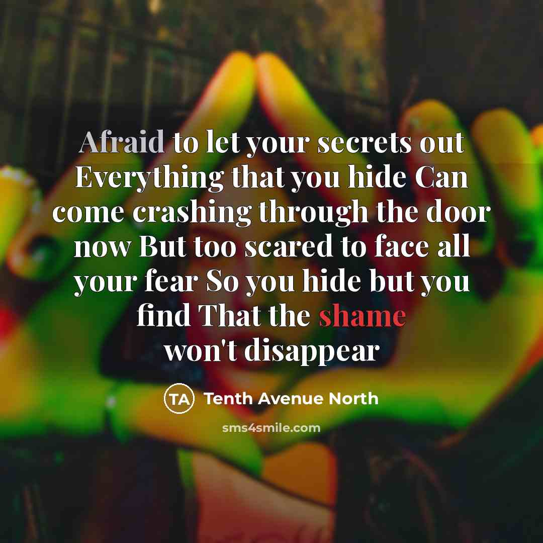 “Afraid to let your secrets out Everything that you hide…” quote by Tenth Avenue North
