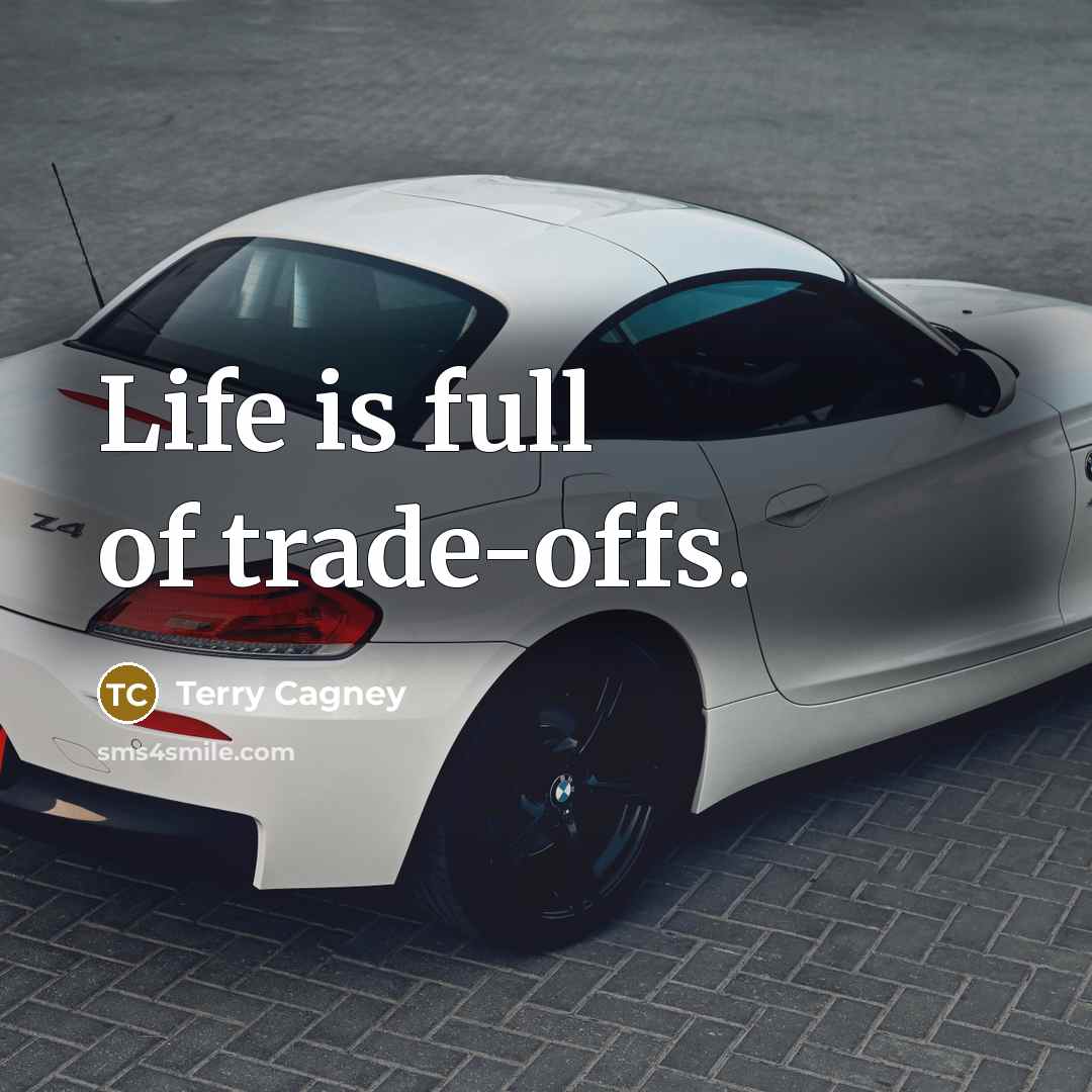 “Life is full of trade-offs.…” quote by Terry Cagney