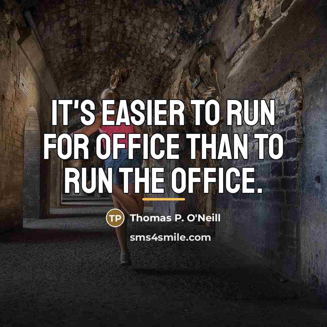 “It's easier to run for office than to run the…” quote by Thomas P. O'Neill