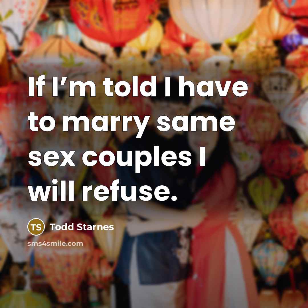 “If I’m told I have to marry same sex couples…” quote by Todd Starnes