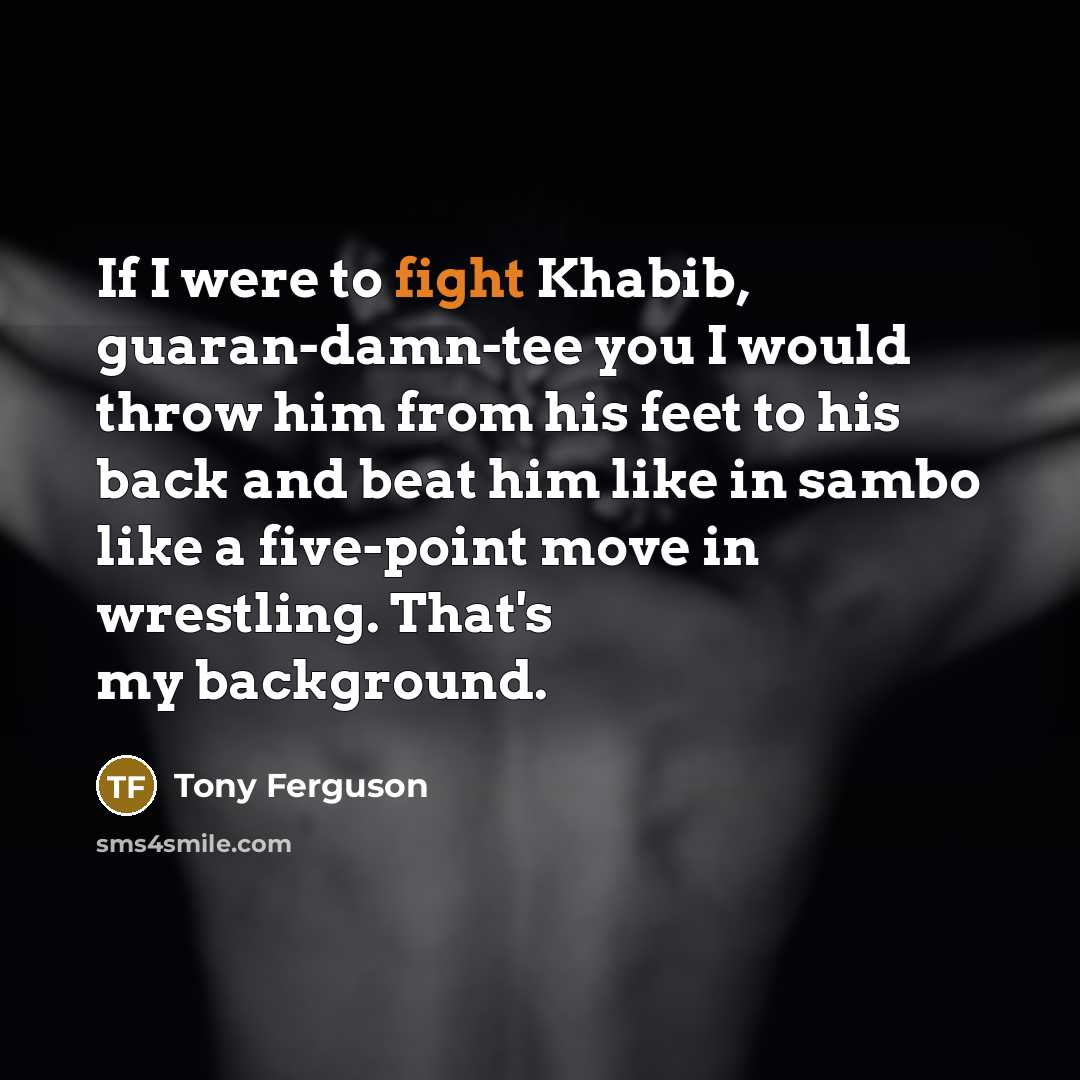 “If I were to fight Khabib, guaran-damn-tee you I would…” quote by Tony Ferguson