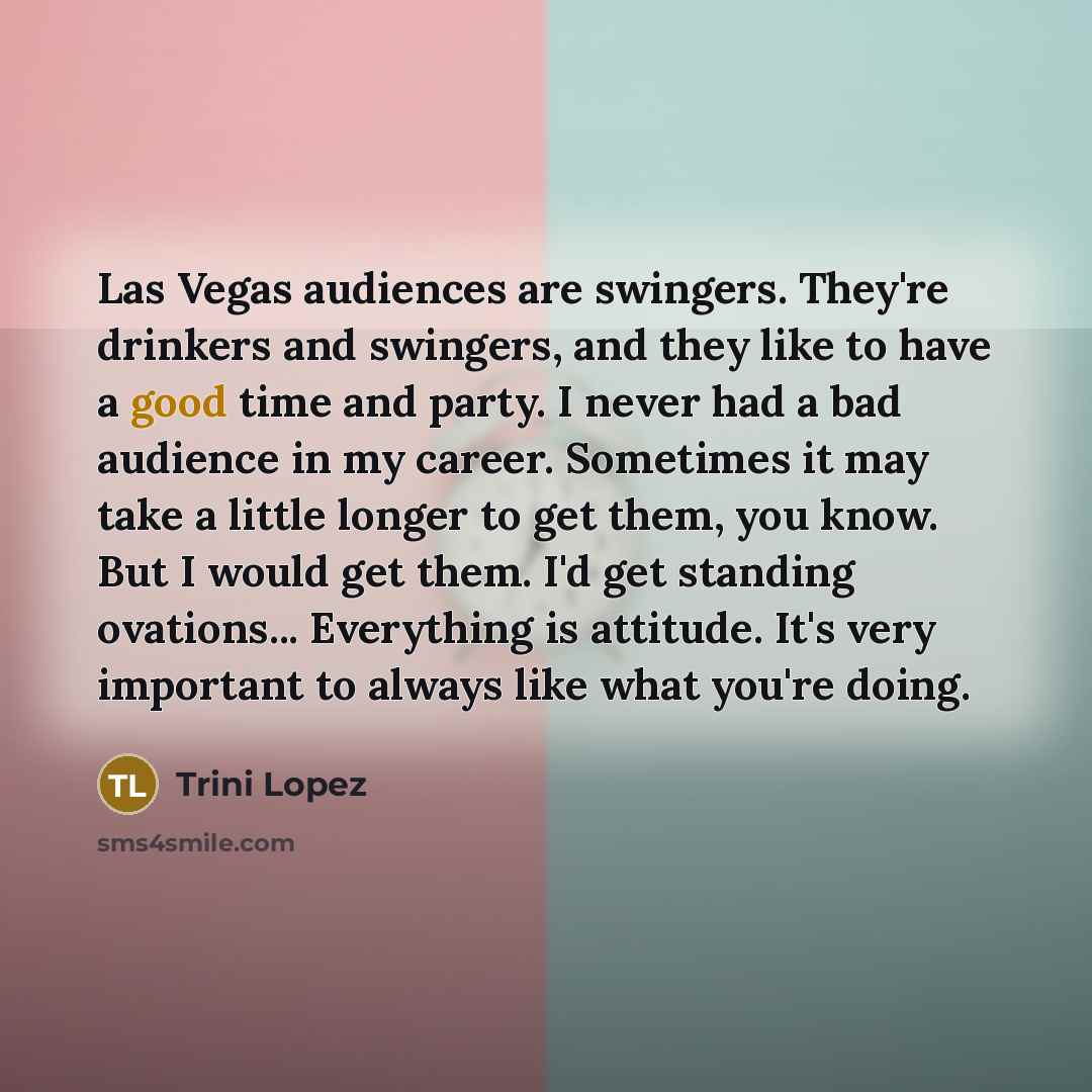 “Las Vegas audiences are swingers. They're drinkers and swingers, and…” quote by Trini Lopez