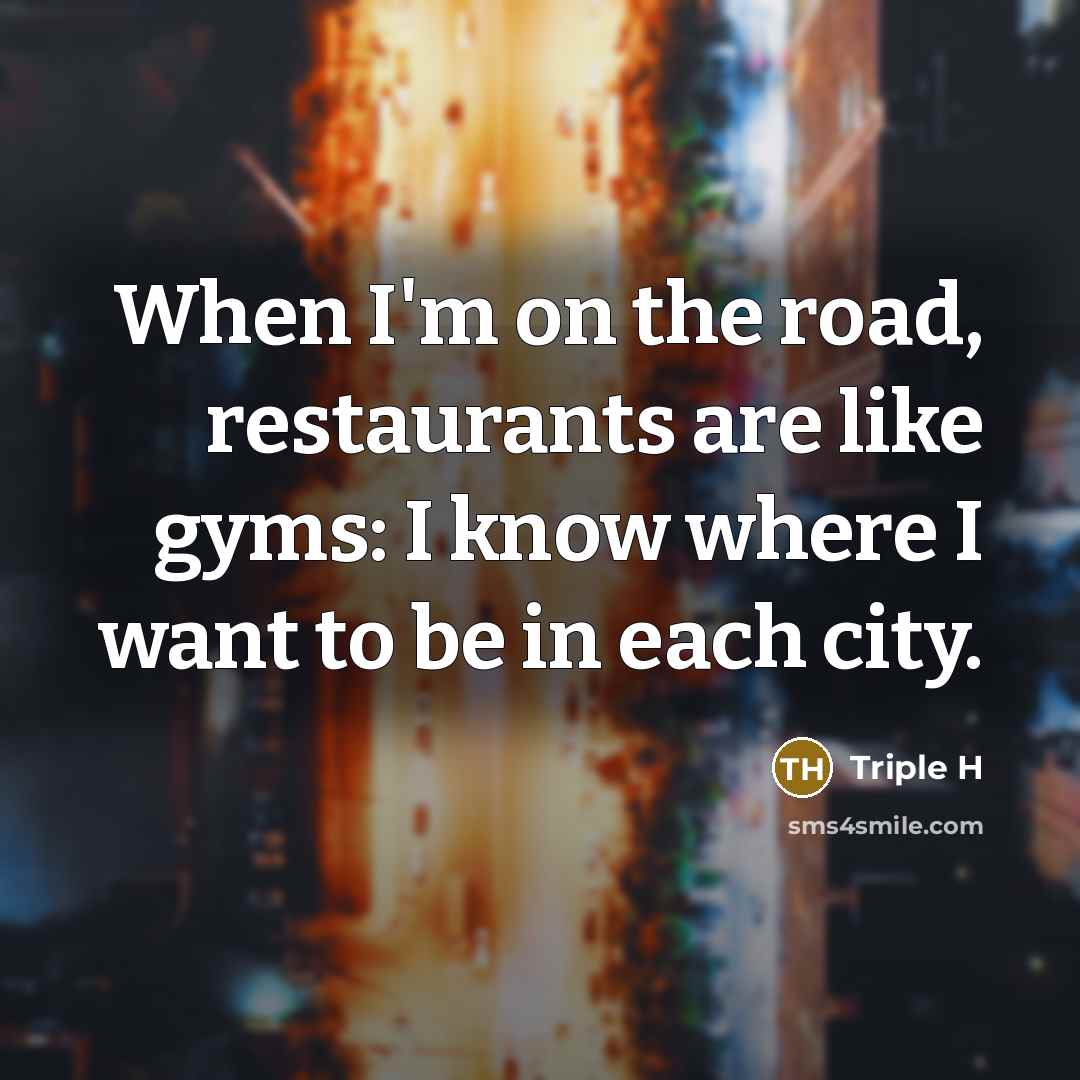 “When I'm on the road, restaurants are like gyms: I…” quote by Triple H