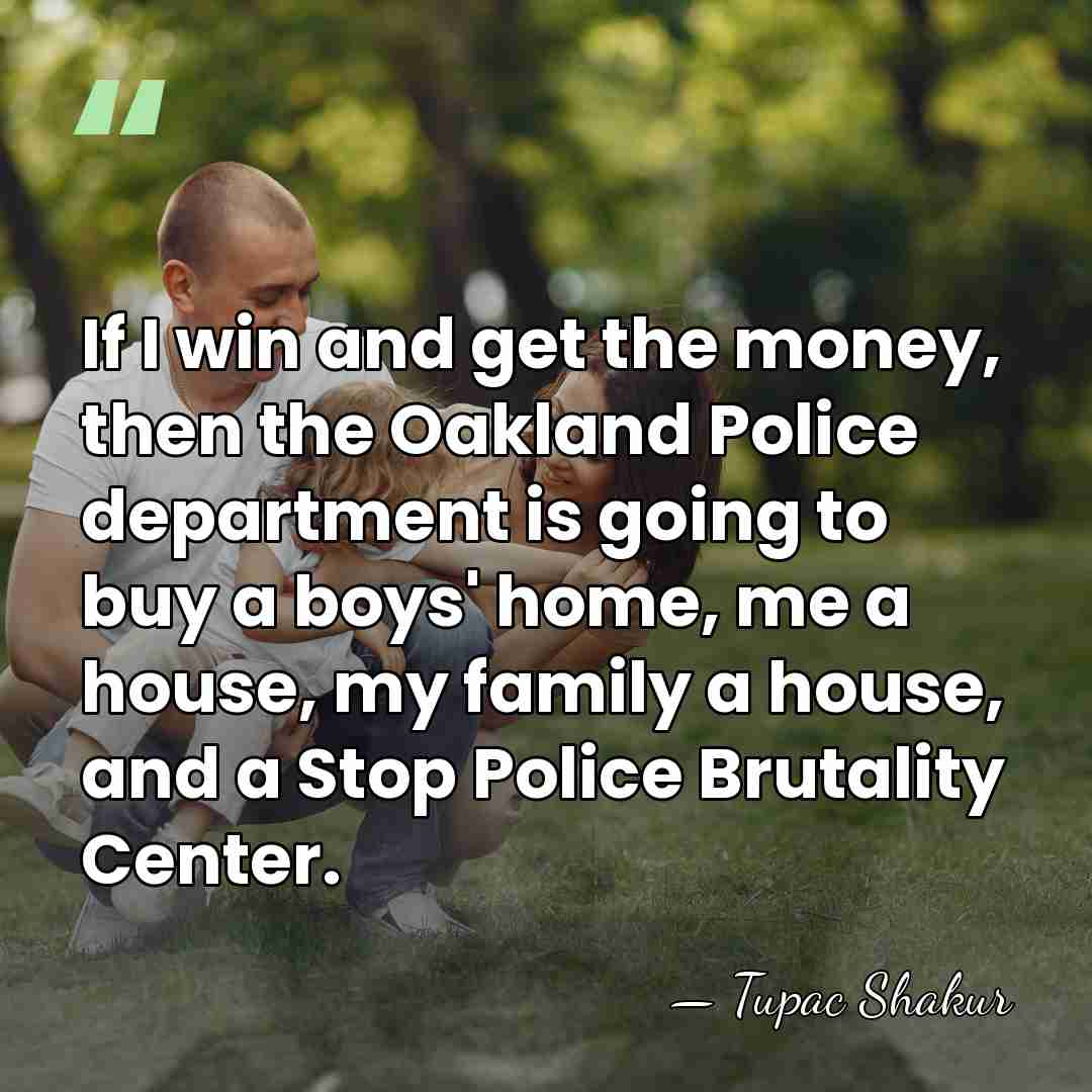 If I win and get the money, then the Oakland Police department&hellip; - Tupac Shakur
