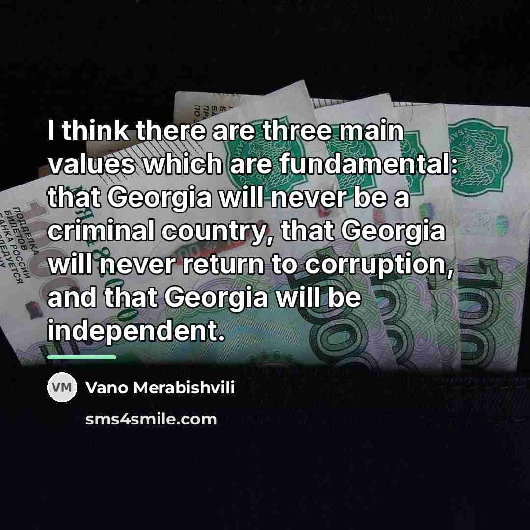 “I think there are three main values which are fundamental:…” quote by Vano Merabishvili