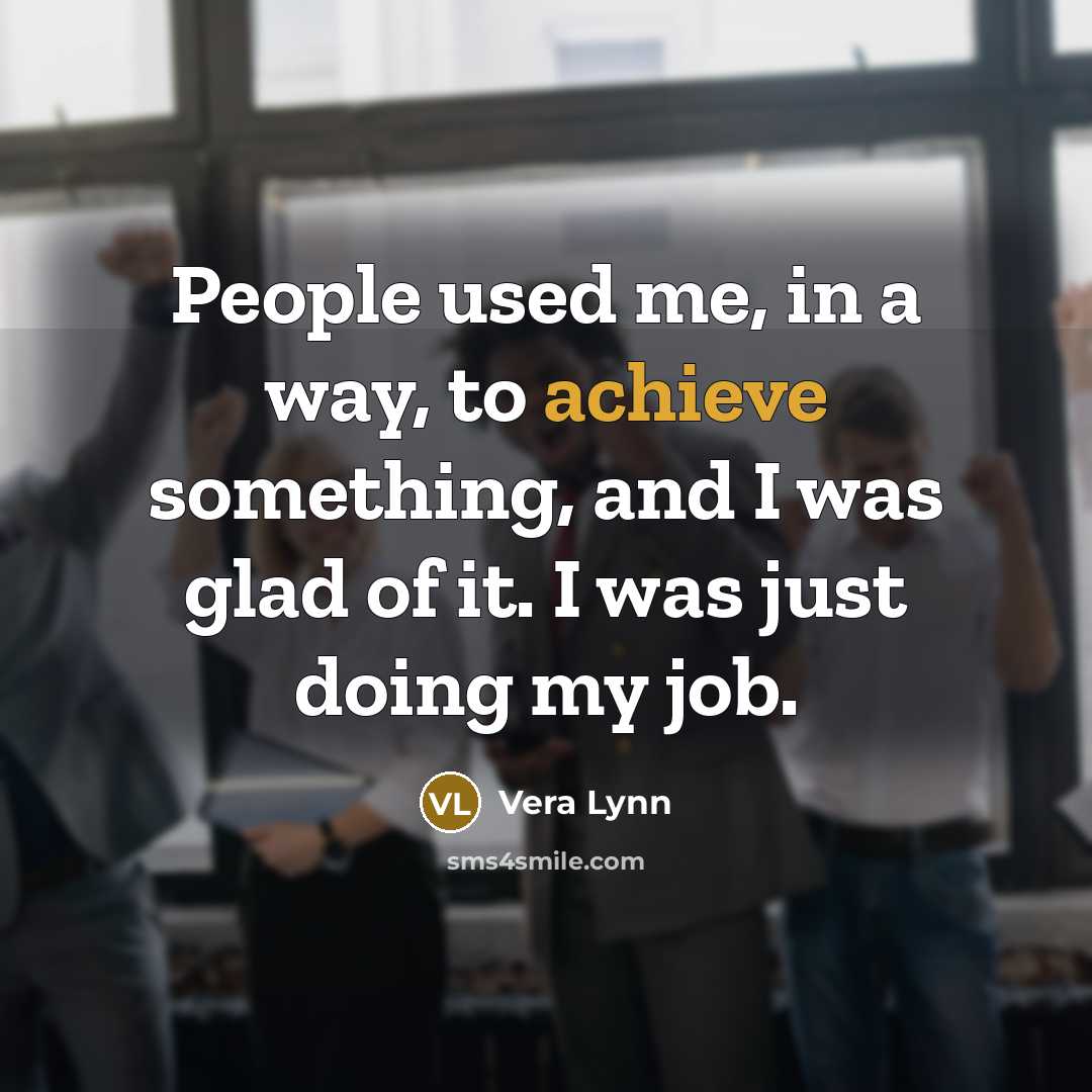 “People used me, in a way, to achieve something, and…” quote by Vera Lynn