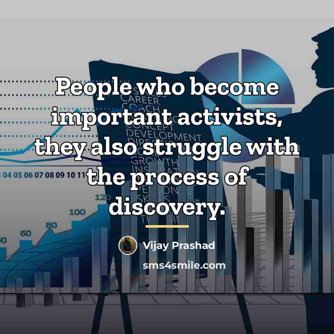 “People who become important activists, they also struggle with the…” quote by Vijay Prashad