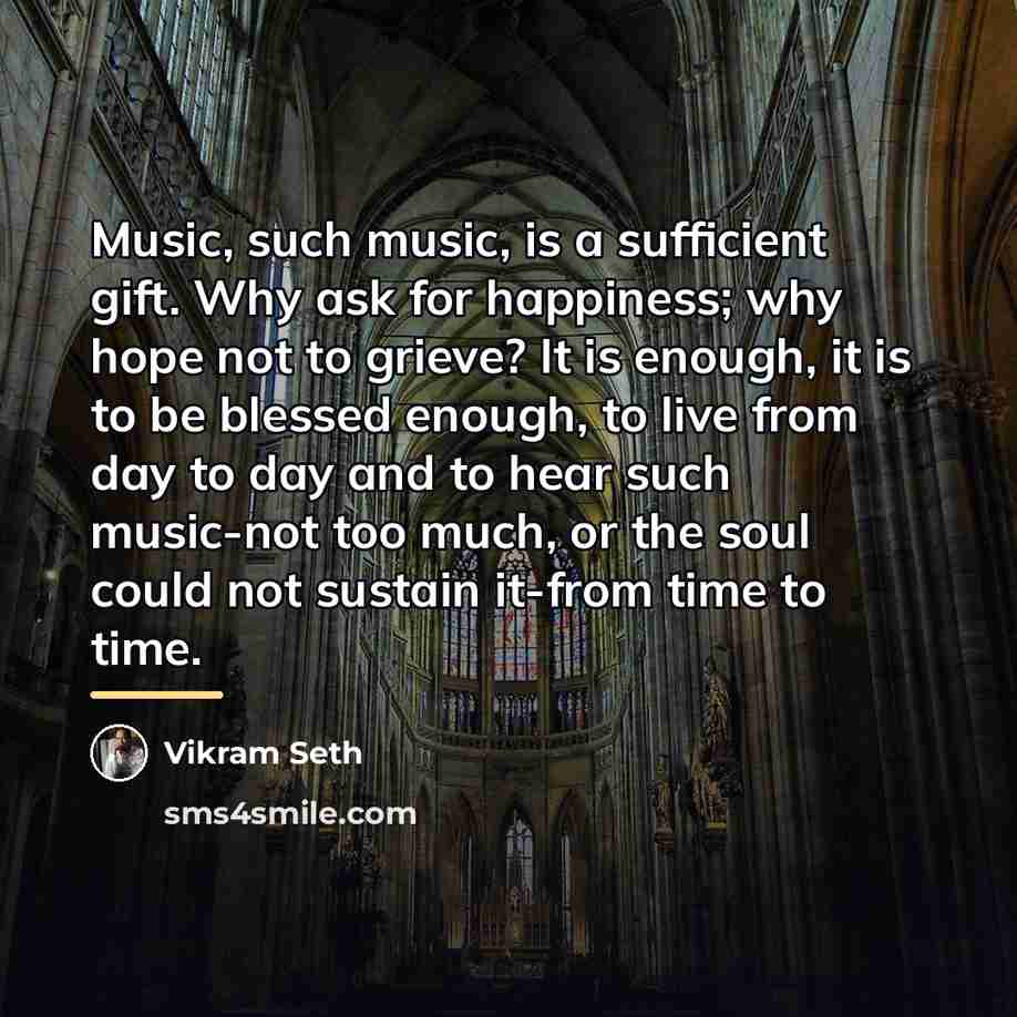 “Music, such music, is a sufficient gift. Why ask for…” quote by Vikram Seth