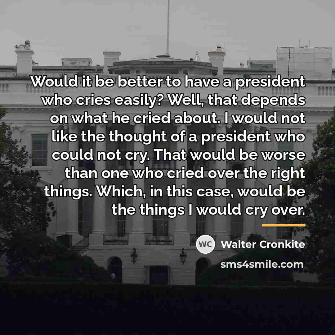 “Would it be better to have a president who cries…” quote by Walter Cronkite