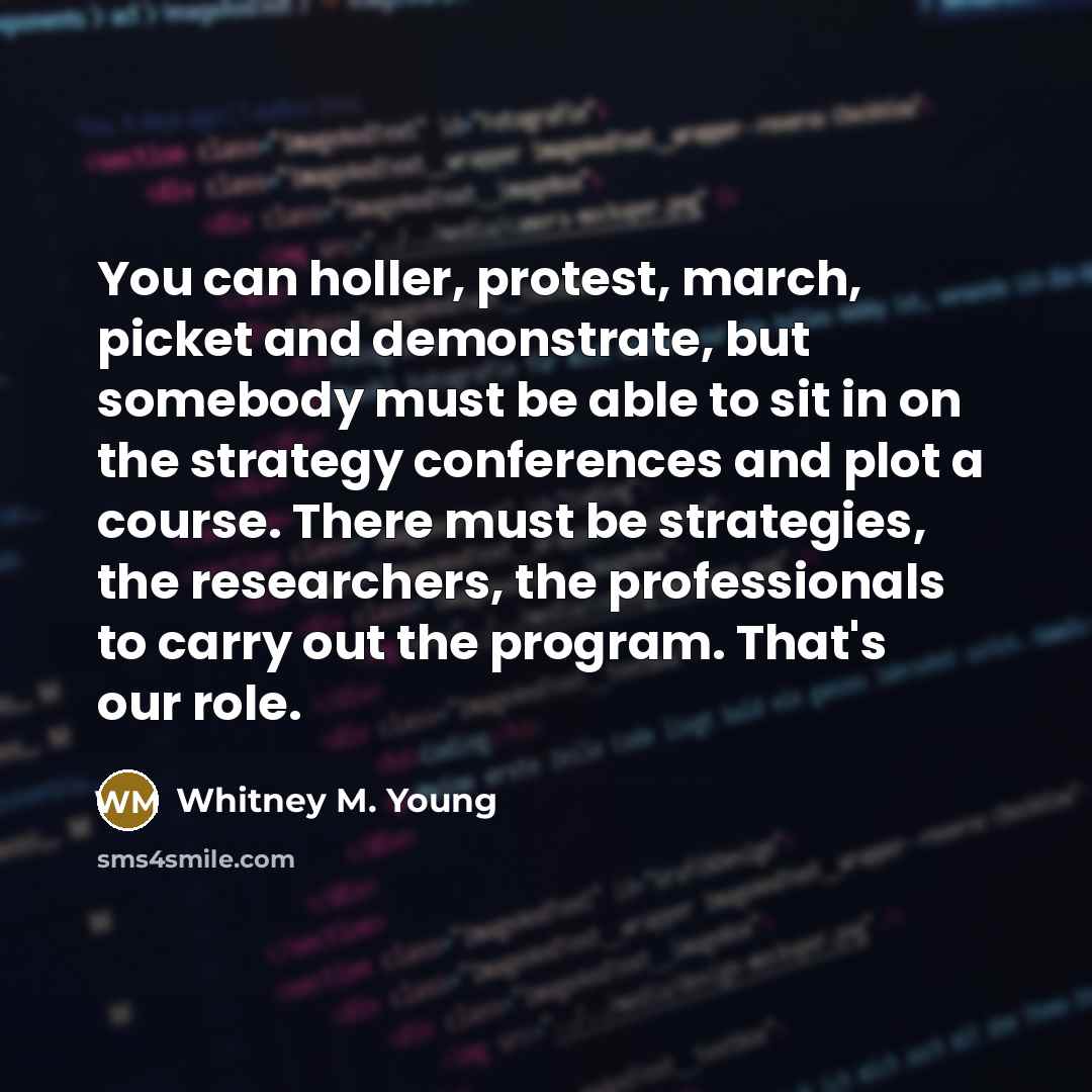 “You can holler, protest, march, picket and demonstrate, but somebody…” quote by Whitney M. Young