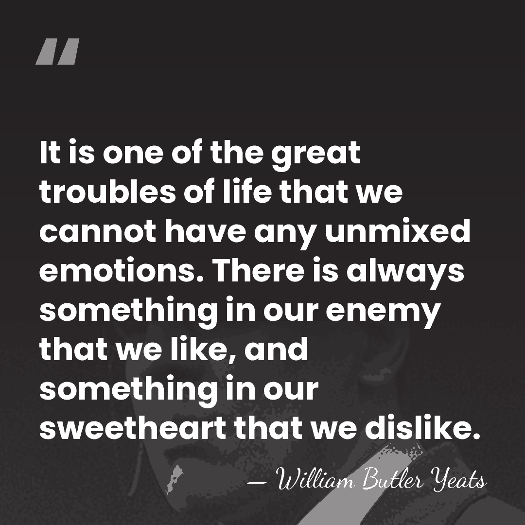 It is one of the great troubles of life that we cannot&hellip; - William Butler Yeats