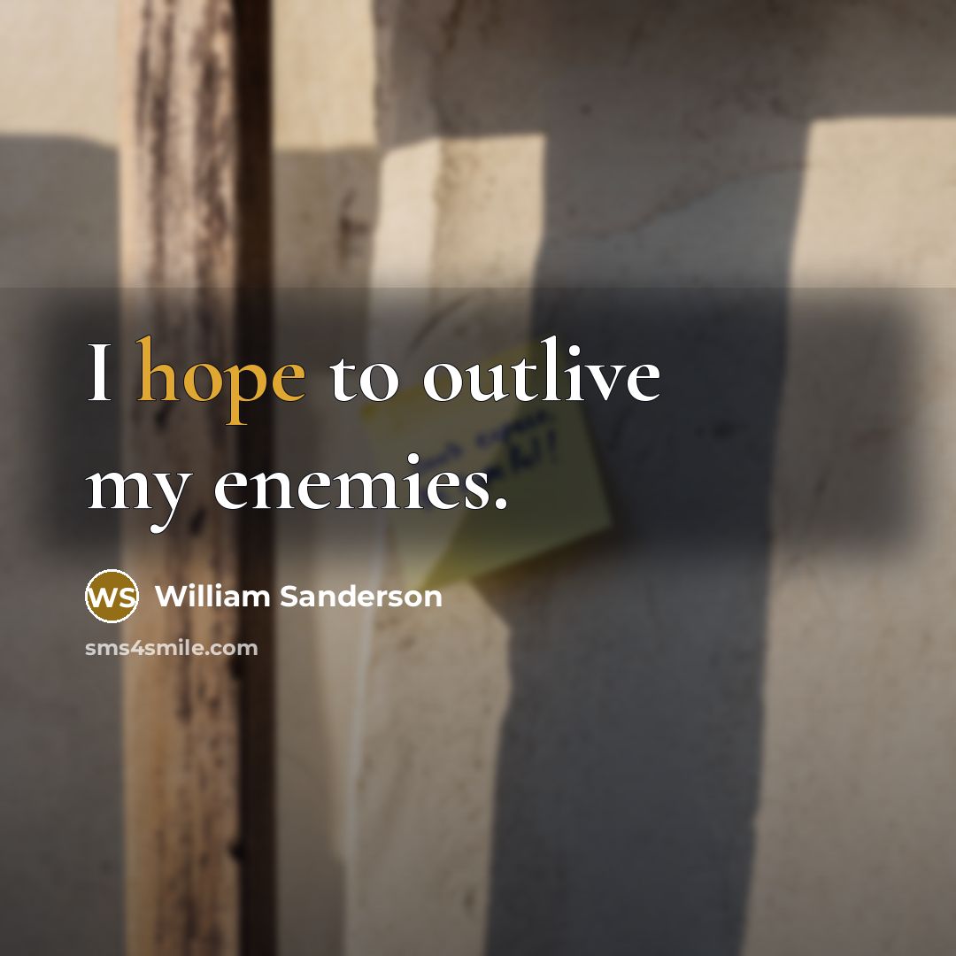 “I hope to outlive my enemies.…” quote by William Sanderson