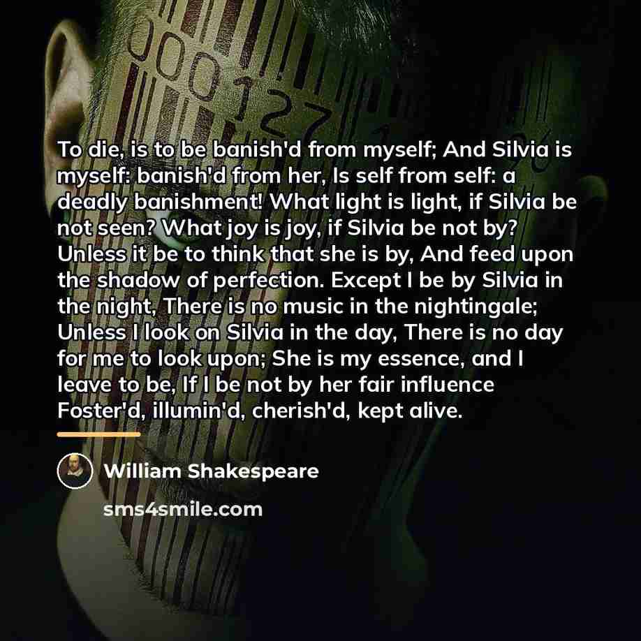 “To die, is to be banish'd from myself; And Silvia…” quote by William Shakespeare