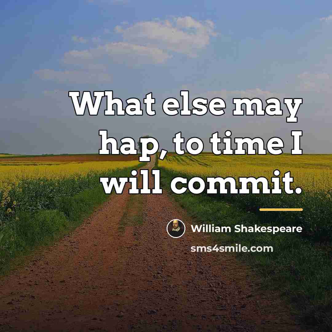 “What else may hap, to time I will commit.…” quote by William Shakespeare