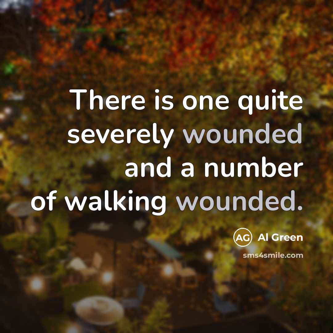 “There is one quite severely wounded and a number of walking wounded.” quote by Al Green