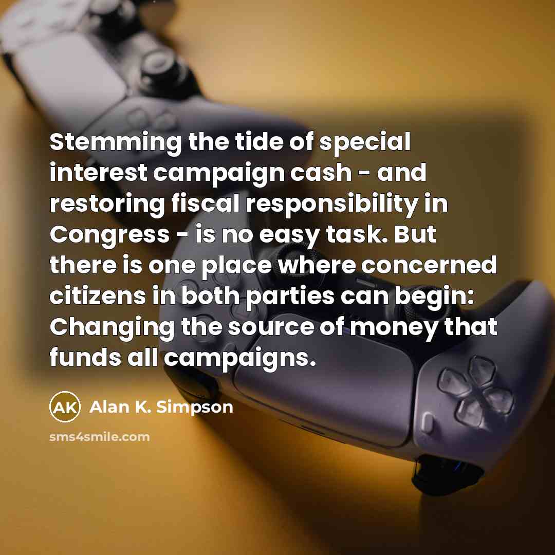 “Stemming the tide of special interest campaign cash - and…” quote by Alan K. Simpson