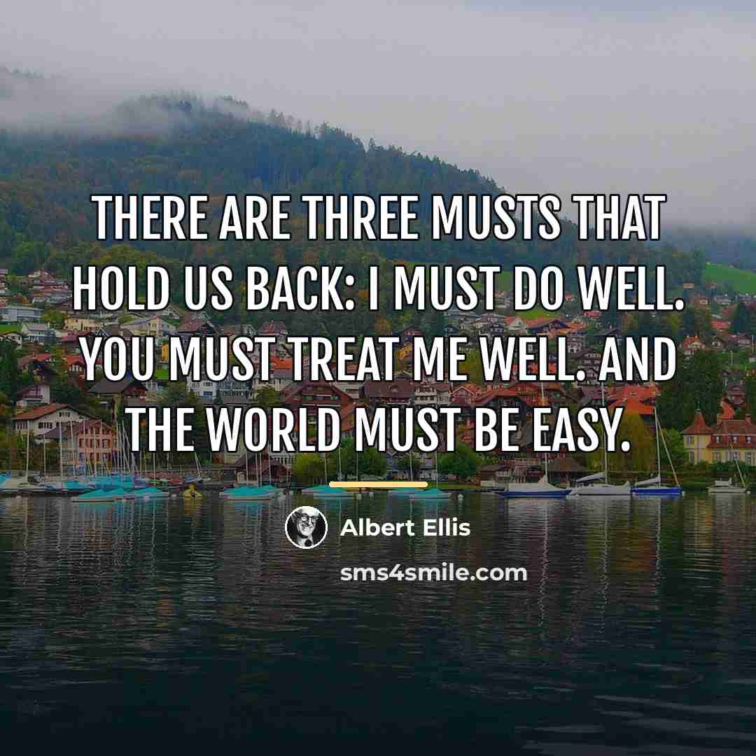“There are three musts that hold us back: I must…” quote by Albert Ellis