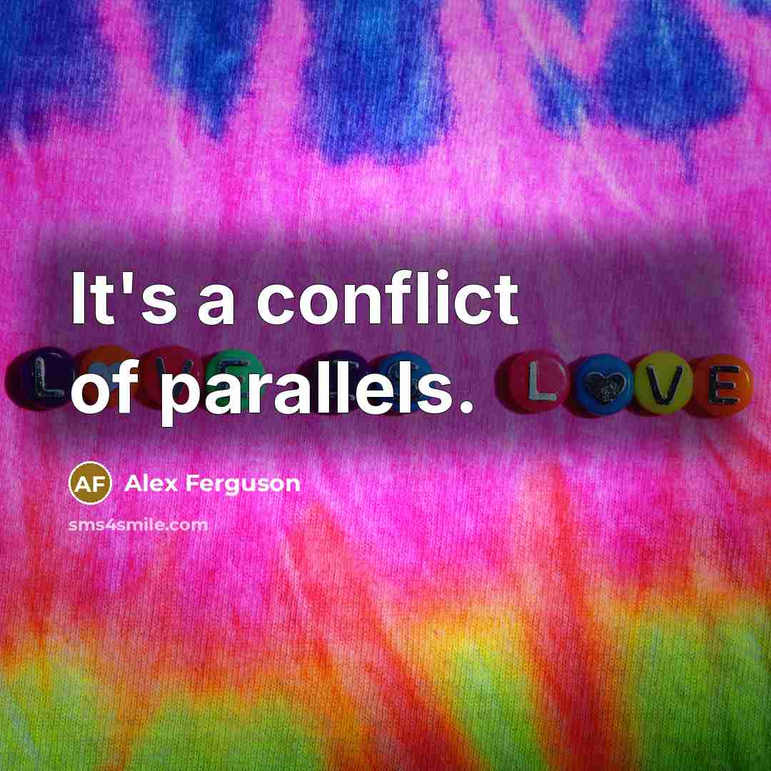 “It's a conflict of parallels.…” quote by Alex Ferguson