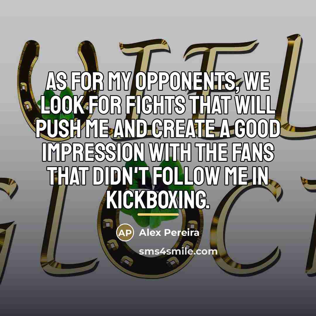 “As for my opponents, we look for fights that will…” quote by Alex Pereira