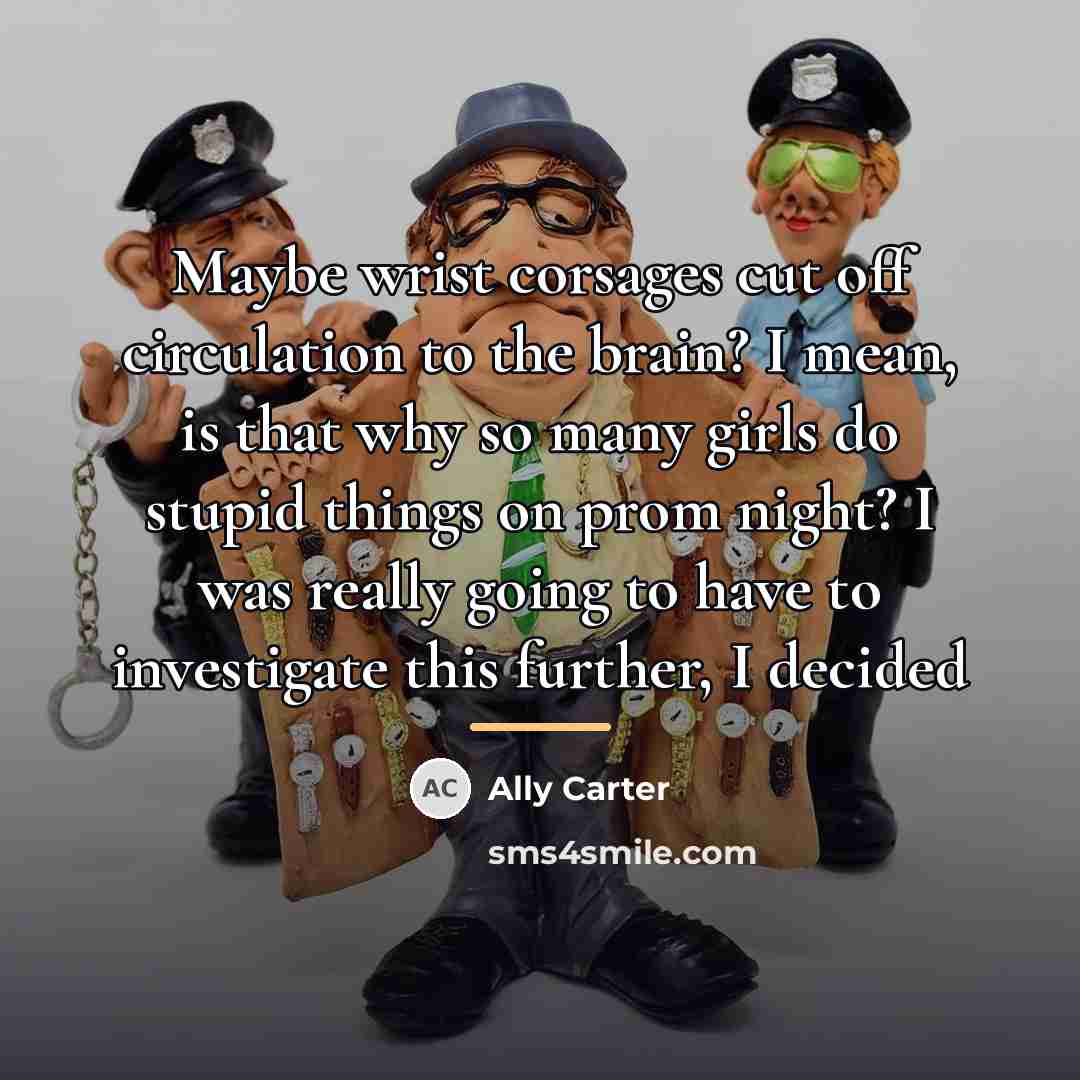 “Maybe wrist corsages cut off circulation to the brain? I…” quote by Ally Carter