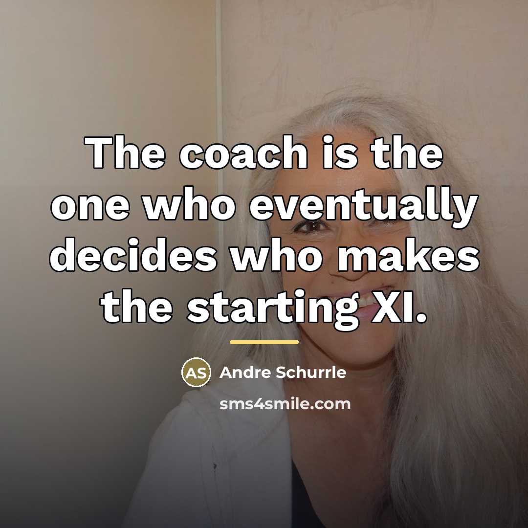 “The coach is the one who eventually decides who makes…” quote by Andre Schurrle