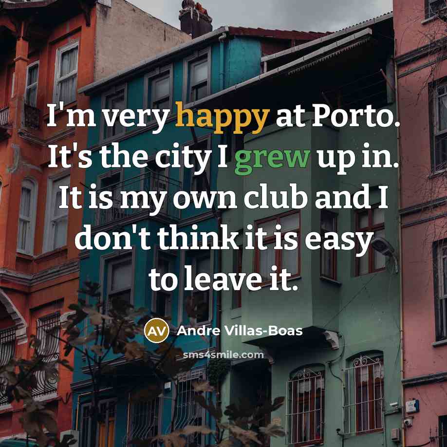 “I'm very happy at Porto. It's the city I grew…” quote by Andre Villas-Boas