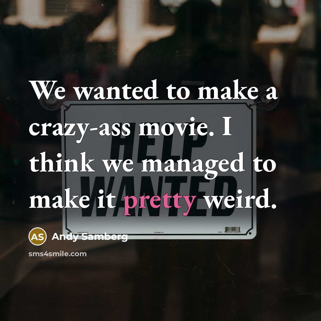 “We wanted to make a crazy-ass movie. I think we…” quote by Andy Samberg