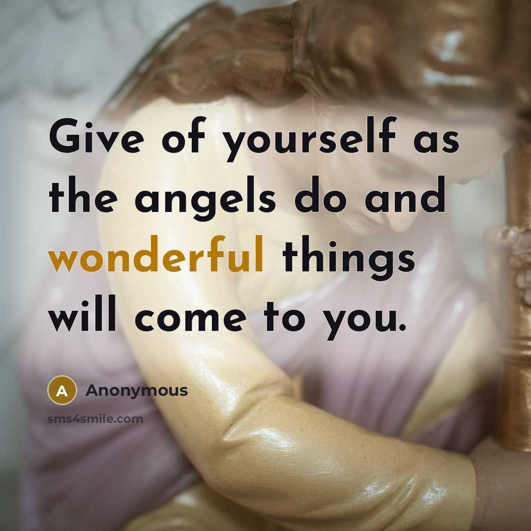 “Give of yourself as the angels do and wonderful things…” quote by Anonymous