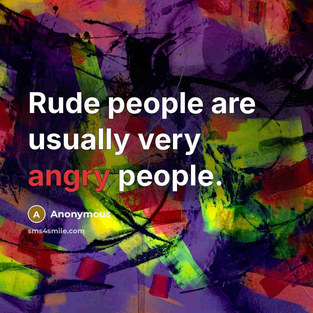 “Rude people are usually very angry people.” quote by Anonymous