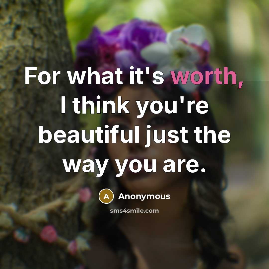 “For what it's worth, I think you're beautiful just the…” quote by Anonymous