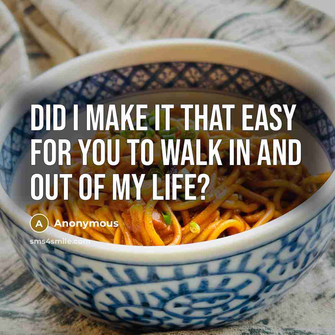 “Did I make it that easy for you to walk in and out of my life?” quote by Anonymous