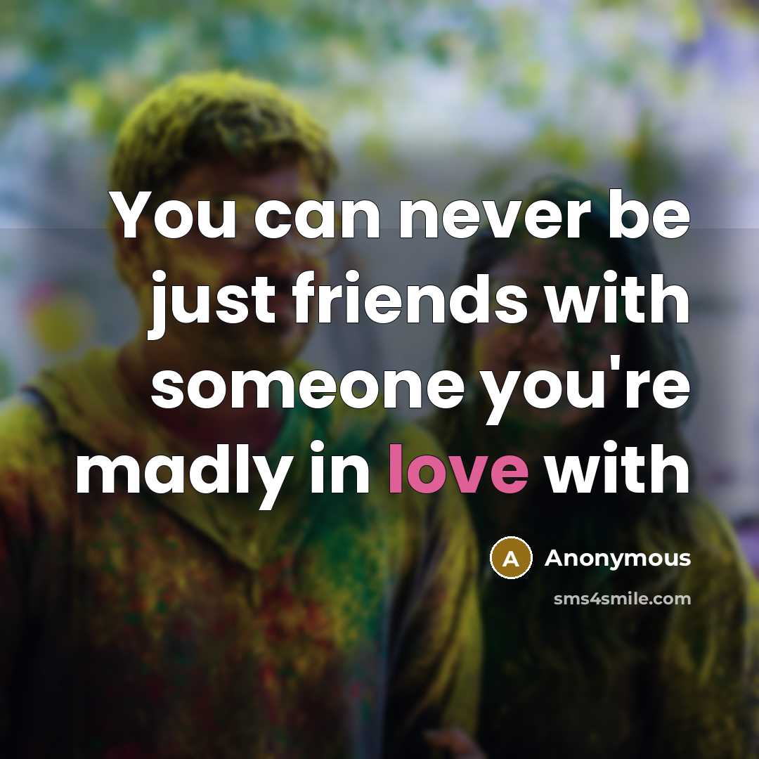 “You can never be just friends with someone you're madly…” quote by Anonymous