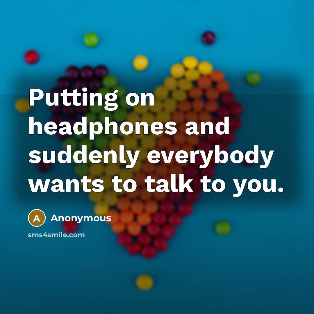 “Putting on headphones and suddenly everybody wants to talk to…” quote by Anonymous