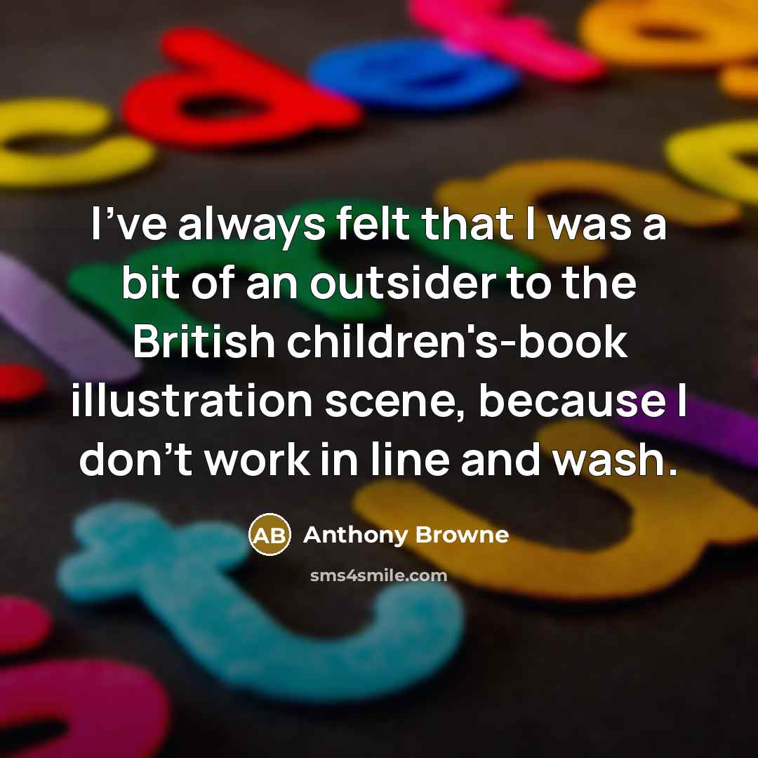 “I've always felt that I was a bit of an…” quote by Anthony Browne