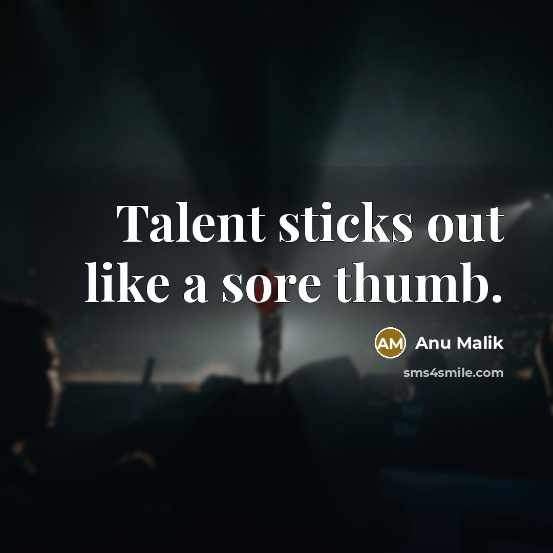 “Talent sticks out like a sore thumb.…” quote by Anu Malik