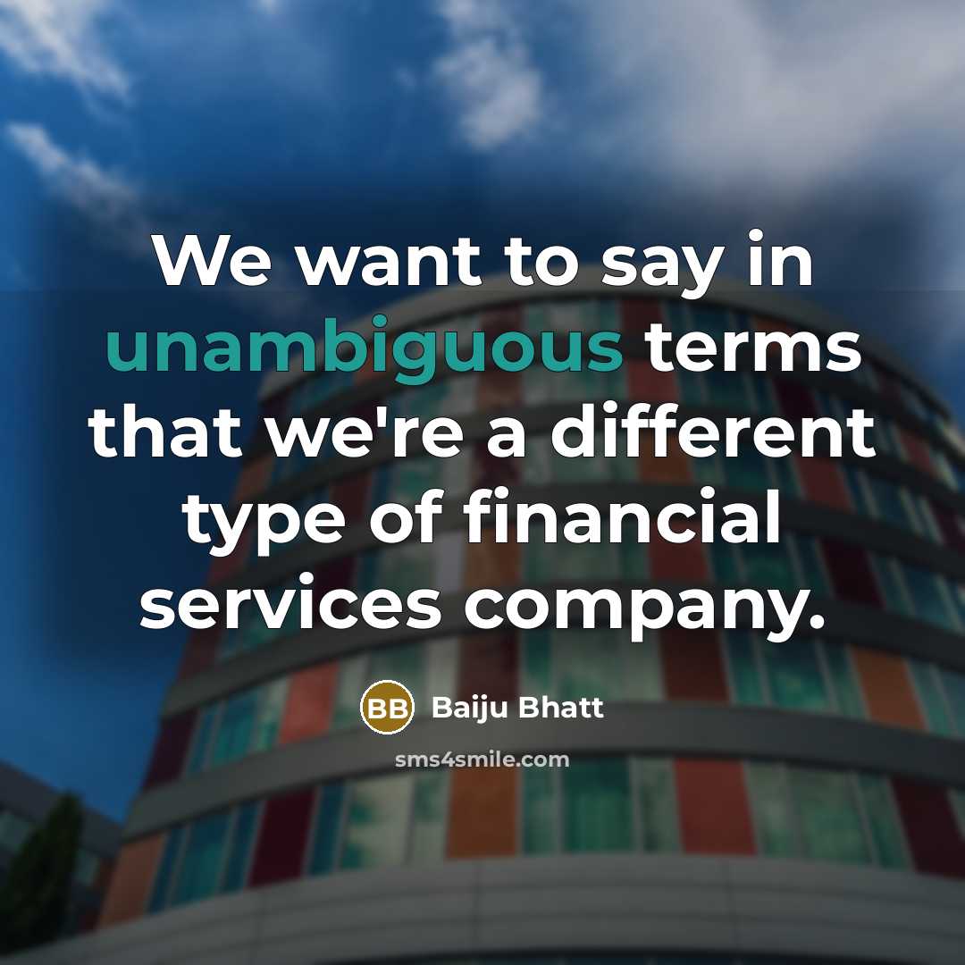 “We want to say in unambiguous terms that we're a…” quote by Baiju Bhatt