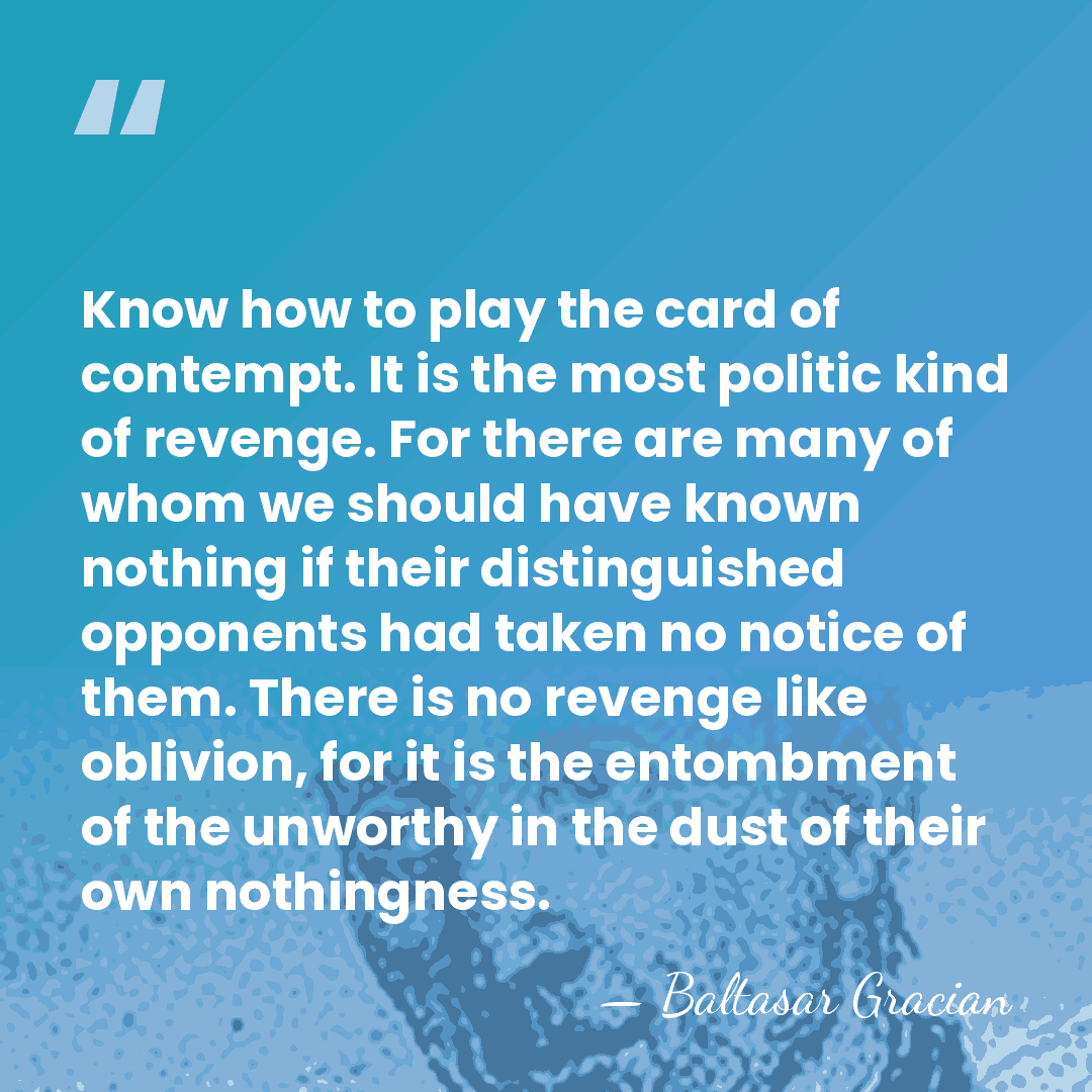 Know how to play the card of contempt. It is the most&hellip; - Baltasar Gracian