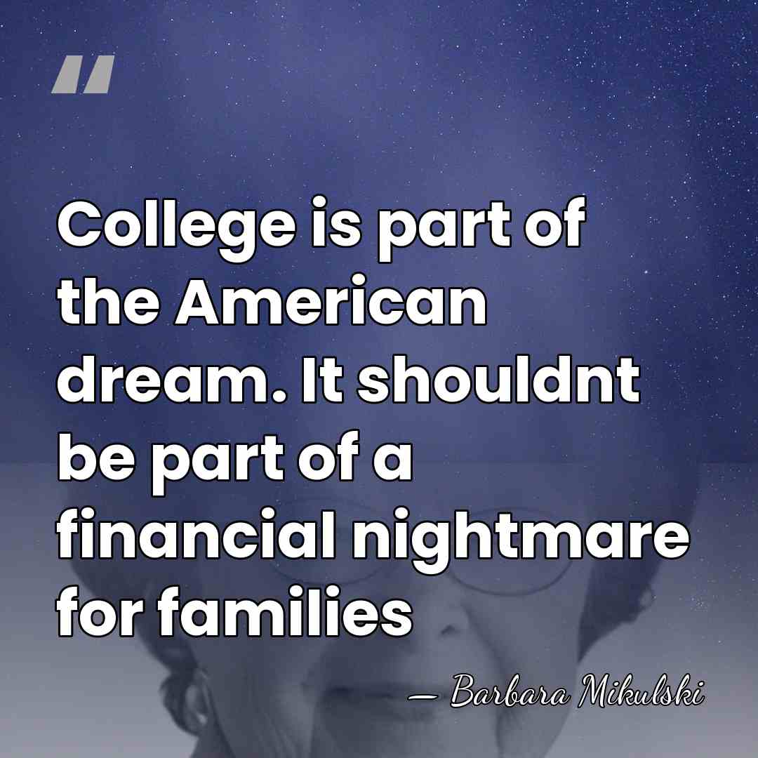 College is part of the American dream. It shouldnt be part of&hellip; - Barbara Mikulski
