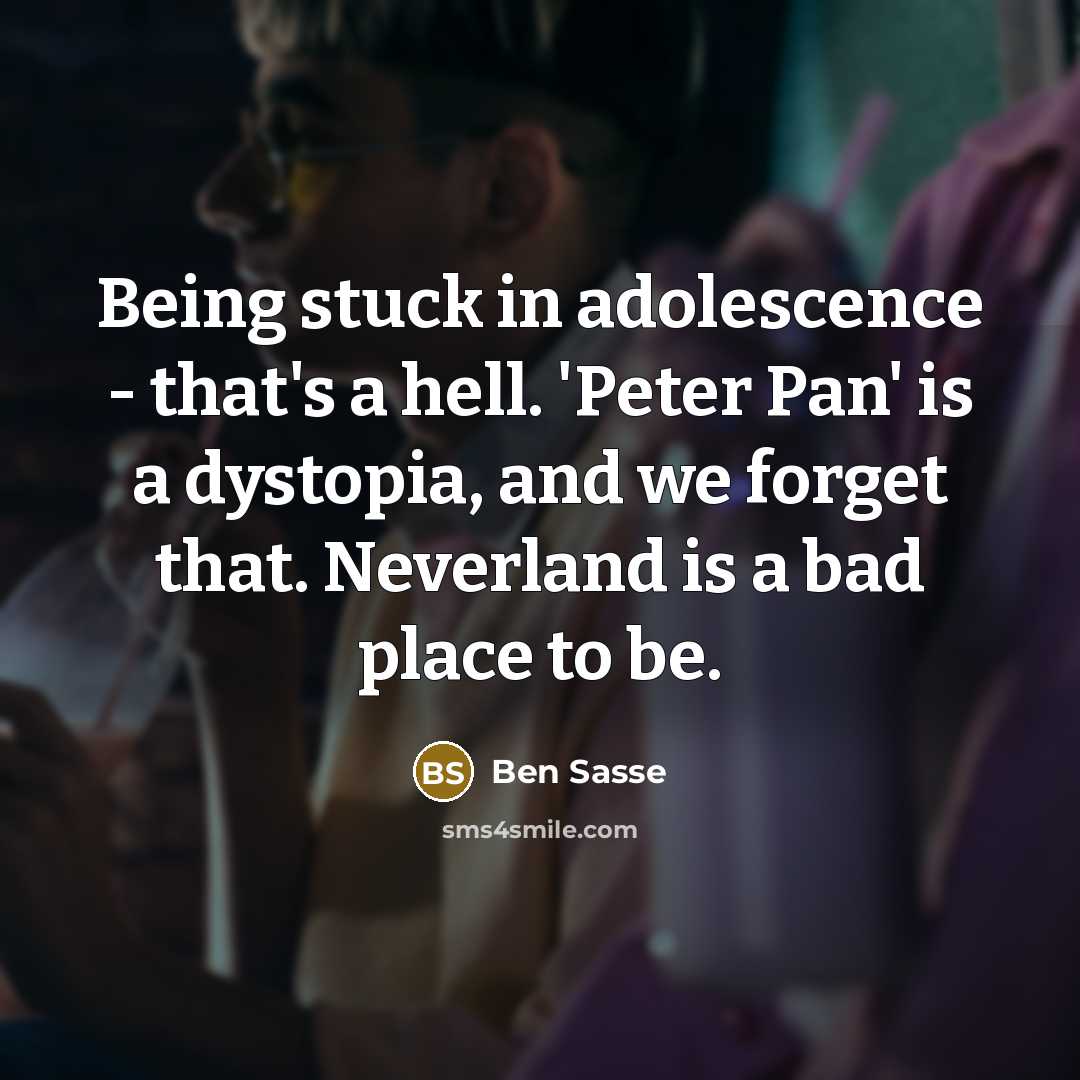 “Being stuck in adolescence - that's a hell. 'Peter Pan'…” quote by Ben Sasse