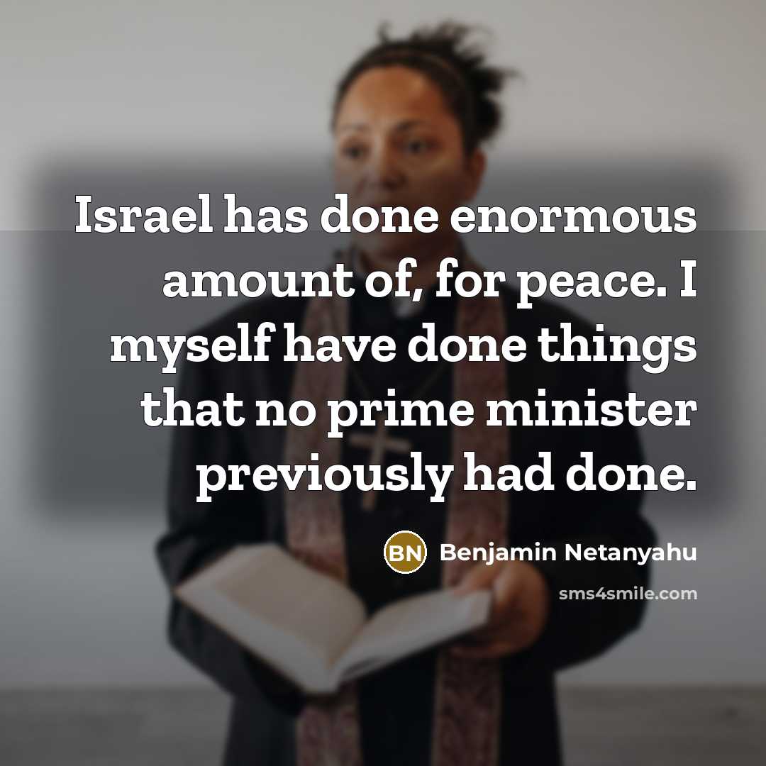 “Israel has done enormous amount of, for peace. I myself…” quote by Benjamin Netanyahu